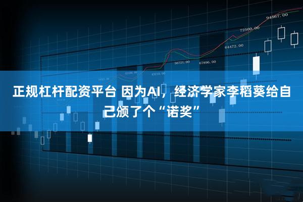 正规杠杆配资平台 因为AI，经济学家李稻葵给自己颁了个“诺奖”
